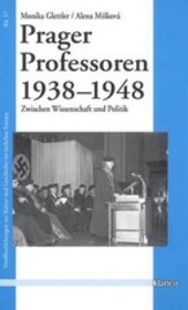 Prager Professoren 1938-1948 : zwischen Wissenschaft und Politik
