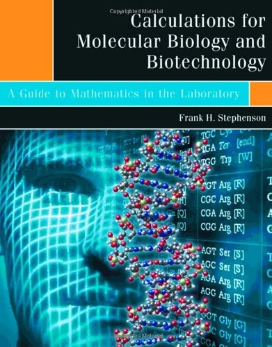 Calculations in molecular biology and biotechnology : a guide to mathematics in the laboratory
