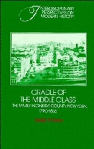 Cradle of the Middle Class: The Family in Oneida County, New York, 1790-1865 (Interdisciplinary Perspectives on Modern History)