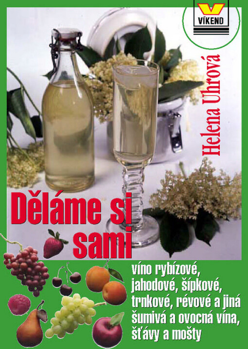 Děláme si sami víno : rybízové, jahodové, šípkové, trnkové, révové a jiná ovocná vína, šťávy a mošty /
