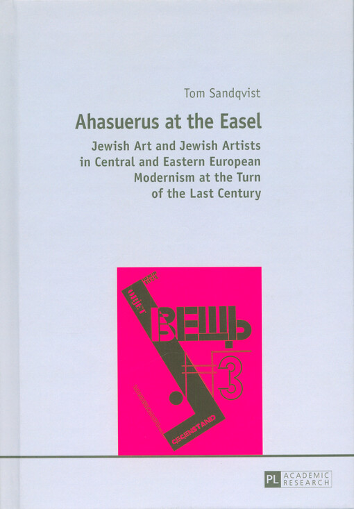 Ahasuerus at the easel : Jewish art and Jewish artists in Central and Eastern European modernism at the turn of the last century