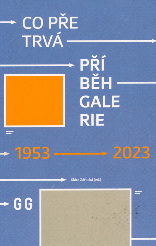 Co přetrvá : příběh galerie : 1953-2023 = What outlasts : the story of the gallery