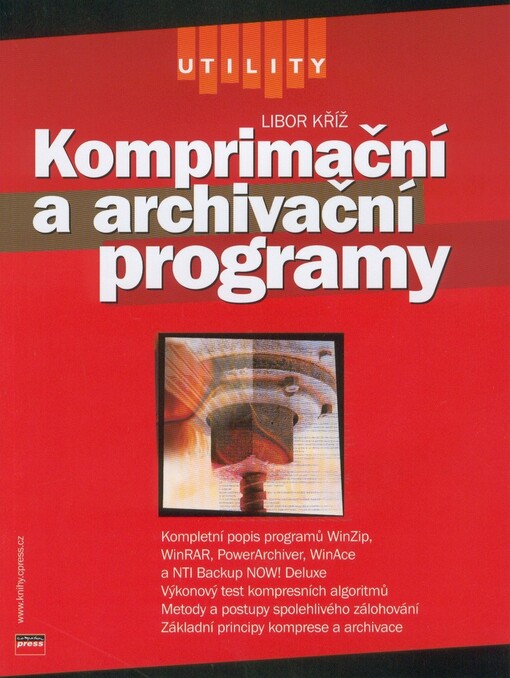Komprimační a archivační programy: kompletní popis programů WinZip, WinRAR, PowerArchiver, WinACE a NTI Backup NOW! Deluxe : výkoný test kompresních algoritmů : metody a postupy spolehlivého zálohování : základní principy komprese a archivace