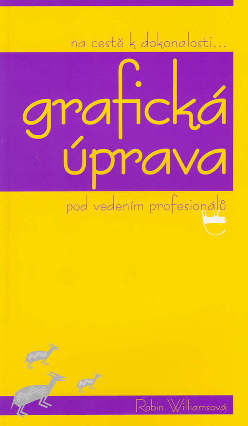 Grafická úprava pod vedením profesionálů: základní principy grafického návrhu a typografie pro vizuální nováčky : na cestě k dokonalosti-