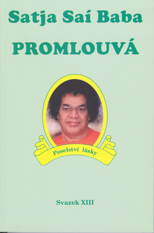 Satja Saí Baba promlouvá : poselství lásky. Svazek XIII, Promluvy Bhagavána Šrí Satja Saí Baby (pronesené v letech 1975-1977).