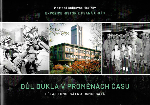 Důl Dukla v proměnách času : Městská knihovna Havířov, expozice Historie psaná uhlím