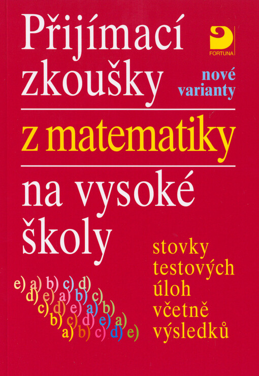Přijímací zkoušky z matematiky na vysoké školy :nové varianty : stovky testových úloh včetně výsledků