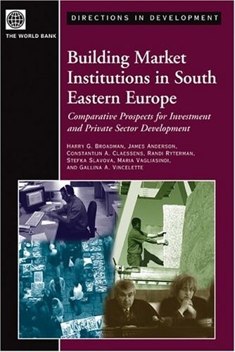 Building market institutions in South Eastern Europe :comparative prospects for investment and private sector development