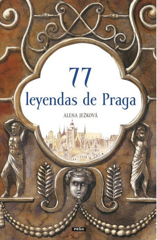 Ježková Alena: 77 leyendas de Praga / 77 pražských legend (španělsky)