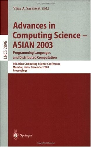 Advances in Computing Science - ASIAN 2003, Programming Languages and Distributed Computation: 8th Asian Computing Science Conference, Mumbai, India, ... (Lecture Notes in Computer Science)