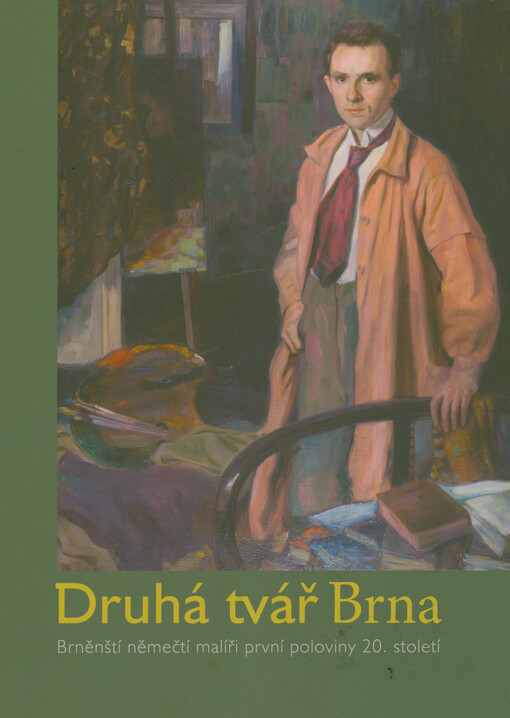 Druhá tvář Brna : brněnští malíři první poloviny 20. století : Bruno Beran (1888-1979), Gustav Böhm (1885-1974), August Potuczek (1882-1936), Hans Friedrich Wacha (1885-1964)