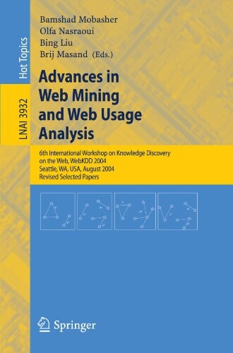 Advances in web mining and web usage analysis :6th International Workshop on Knowledge Discovery on the Web, WebKDD 2004, Seattle, WA, USA, August 22-25, 2004 : revised selected papers