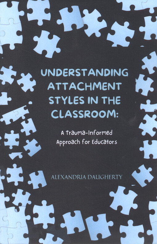 Understanding attachment styles in the classroom : a trauma-informed approach for educators