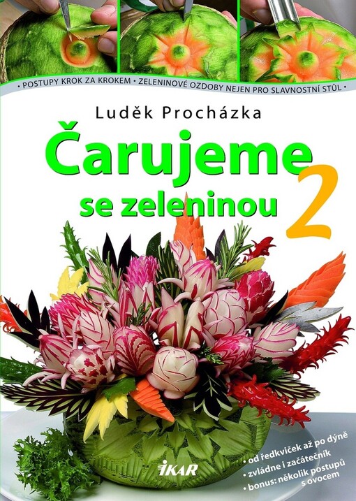 Čarujeme se zeleninou 2: [postupy krok za krokem, zeleninové ozdoby nejen pro slavnostní stůl]