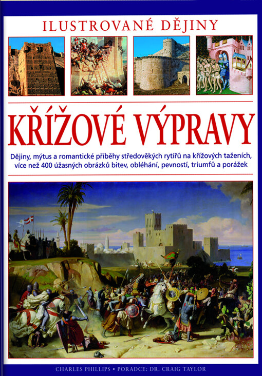 Křížové výpravy: ilustrované dějiny : dějiny, mýtus a romantické příběhy středověkých rytířů na křížových taženích