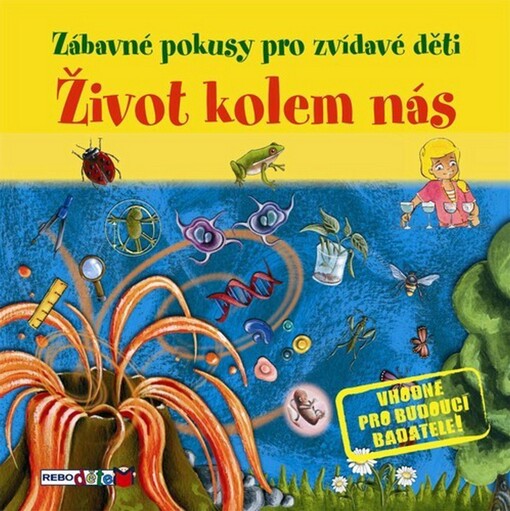 Život kolem nás : jednoduché pokusy, při kterých se pobavíš i poučíš!