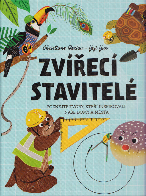 Zvířecí stavitelé : poznej tvory, kteří inspirovali naše domy a města