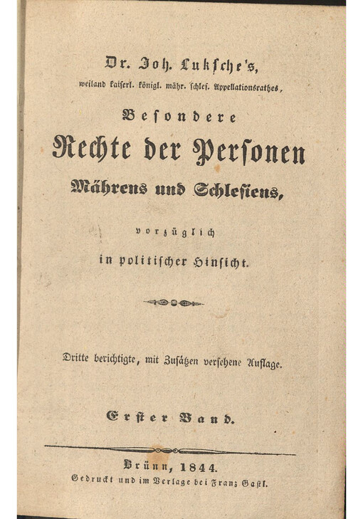 Dr. Joh. Luksche's, weiland kaiserl. königl. mähr. schles. Appelationsrathes Besondere Rechte der Personen Mährens und Schlesiens, vorzüglich in politischer Hinsicht. Erster Band