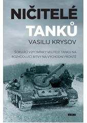 Ničitelé tanků : šokující vzpomínky velitele tanku na rozhodující bitvy na východní frontě  (odkaz v elektronickém katalogu)