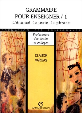 Grammaire pour enseigner. 1, L'énoncé, le texte, la phrase
