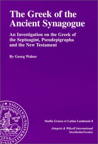 The Greek of the Ancient Synagogue: An Investigation on the Greek of the Septuagint, Pseudepigrapha and the New Testament (Studia Graeca Et Latina Lundensia, 8)