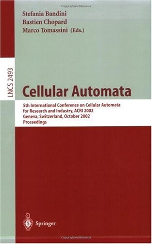 Cellular Automata: 5th International Conference on Cellular Automata for Research and Industry, ACRI 2002, Geneva, Switzerland, October 9-11, 2002, Proceedings (Lecture Notes in Computer Science)