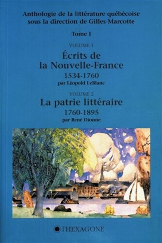 Anthologie de la littérature québécoise. Tome I. Volume 1, Écrits de la Nouvelle-France 1534-1760. Volume 2, La patrie littéraire 1760-1895
