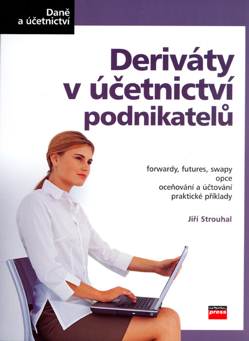 Deriváty v účetnictví podnikatelů : [forwardy, futures, swapy, opce, oceňování a účtování, praktické příklady].