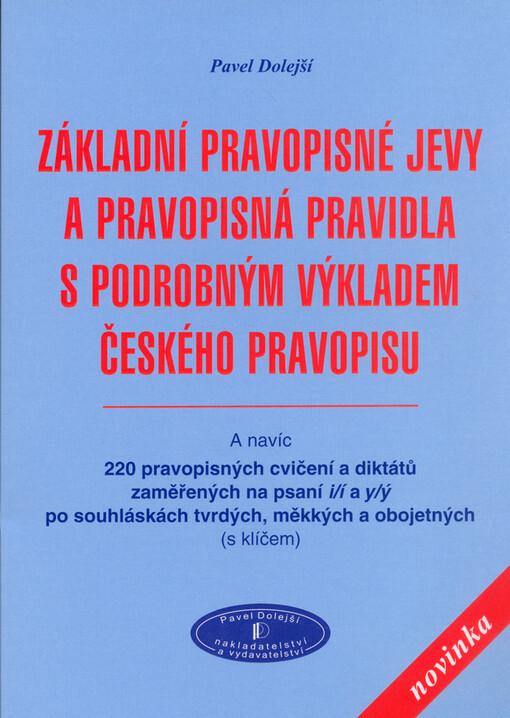 Základní pravopisné jevy a pravopisná pravidla s podrobným výkladem českého pravopisu: a navíc 220 pravopisných cvičení a diktátů zaměřených na psaní i/í a y/ý po souhláskách tvrdých, měkkých a obojetných (s klíčem)