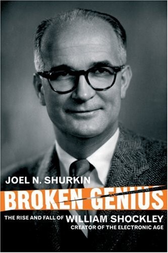 Broken Genius: The Rise and Fall of William Shockley, Creator of the Electronic Age