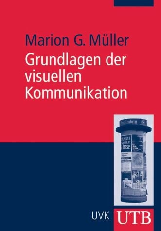 Grundlagen der visuellen Kommunikation. Theorieansätze und Analysemethoden.