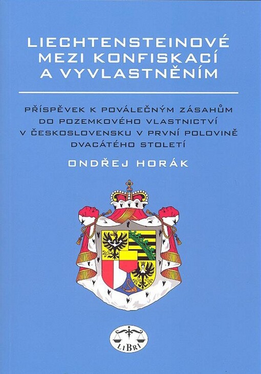 Liechtensteinové mezi konfiskací a vyvlastněním: příspěvek k poválečným zásahům do pozemkového vlastnictví v Československu v první polovině dvacátého století
