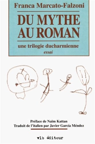 Du mythe au roman : une trilogie ducharmienne : essai   