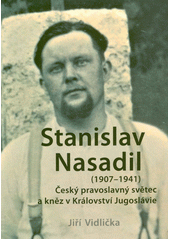Stanislav Nasadil (1907-1941) : český pravoslavný světec a kněz v Království Jugoslávie  (odkaz v elektronickém katalogu)