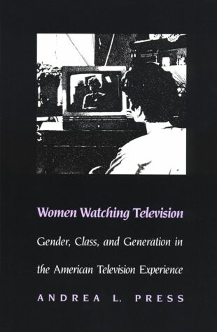 Women watching television : gender, class, and generation in the American television experience