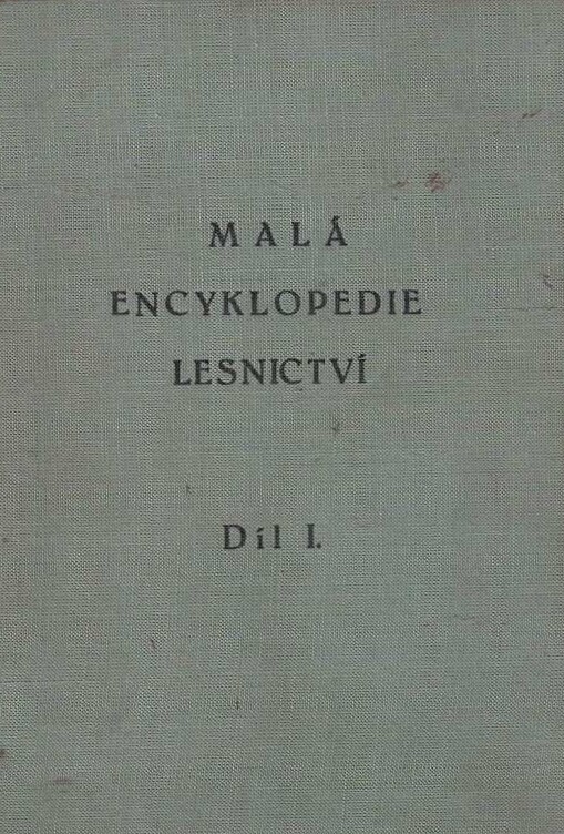 Malá encyklopedie lesnictví :Stručný přehled lesnictví pro potřebu praxe.Díl I