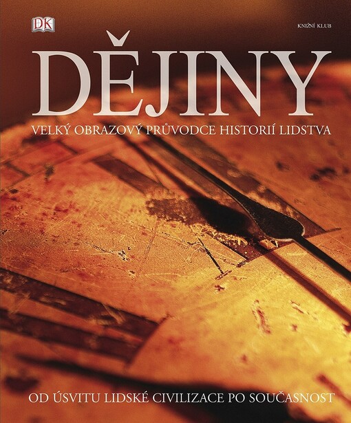 Dějiny: velký obrazový průvodce historií lidstva : od úsvitu lidské civilizace po současnost