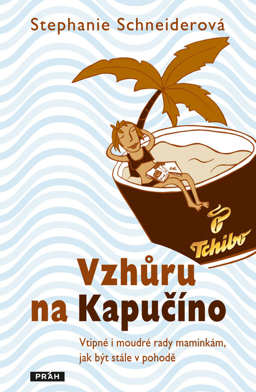 Vzhůru na Kapučíno: vtipné i moudré rady maminkám, jak být stále v pohodě