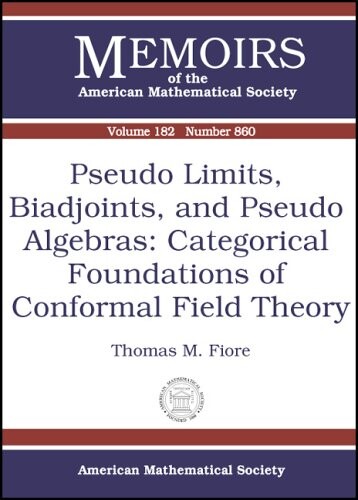 Pseudo limits, biadjoints, and pseudo algebras : categorical foundations of conformal field theory