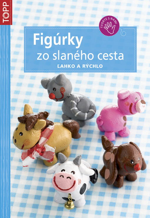 Figúrky zo slaného cesta : ľahko a rýchlo