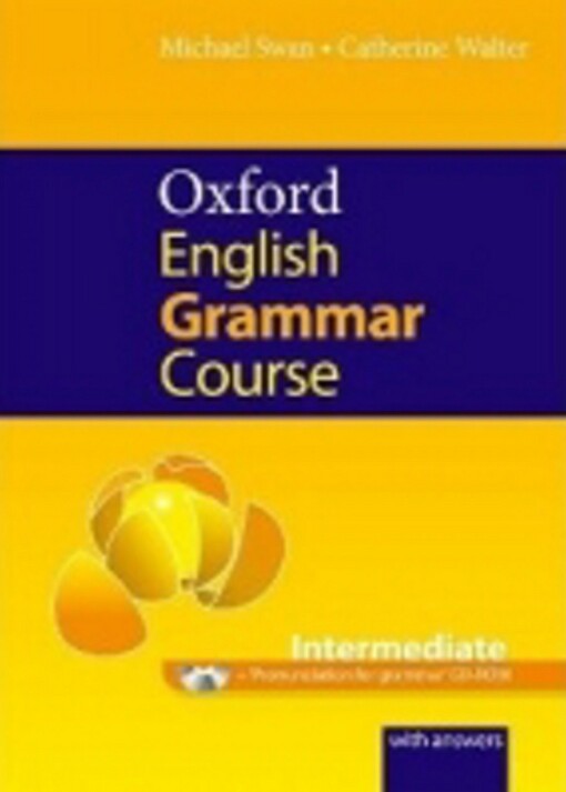 Oxford English grammar course :a grammar practice book for intermediate and upper-intermediate students of English.Intermediate,[Student's book] with answers