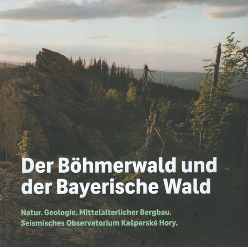 Der Böhmerwald und der Bayerische Wald : Natur, Geologie, mittelalterliche Bergbau, Seismisches Observatorium Kašperské Hory