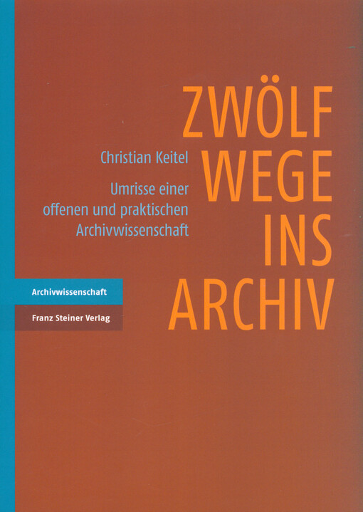Zwölf Wege ins Archiv : Umrisse einer offenen und praktischen Archivwissenschaft