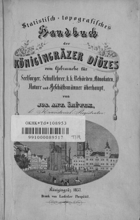 Statistisch-topografisches Handbuch der Königingräzer Diözes :zum Gebrauche für Seelsorger, Schullehrer, k.k. Behörden, Advokaten, Notare und Geschäftsmänner überhaupt