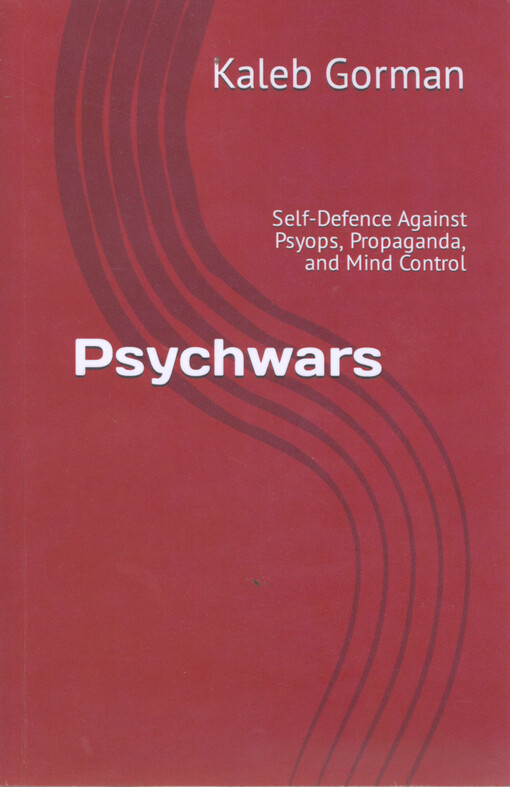 Psychwars : self defence against psyops, propaganda, and mind control