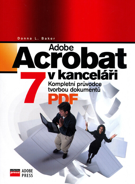 Adobe Acrobat 7 v kanceláři: kompletní průvodce tvorbou dokumentů PDF