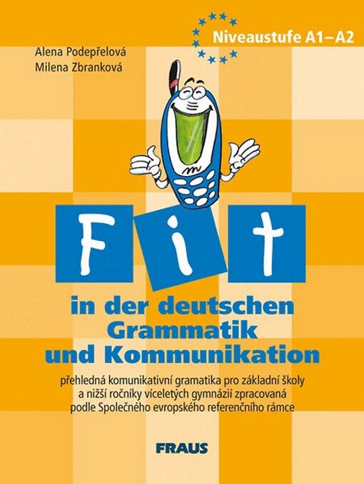 Fit in der deutschen Grammatik und Kommunikation: přehledná komunikativní gramatika pro základní školy a nižší ročníky víceletých gymnázií zpracovaná podle Společného evropského referenčního rádce : Niveaustufe A1-A2