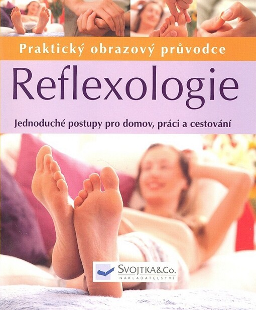 Reflexologie: praktický obrazový průvodce : jednoduché postupy pro domov, práci a cestování
