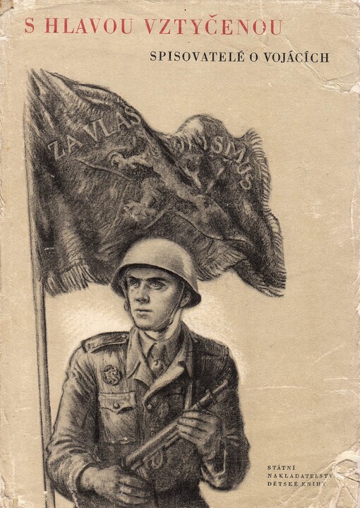 S hlavou vztyčenou :spisovatelé o vojácích : [sborník]