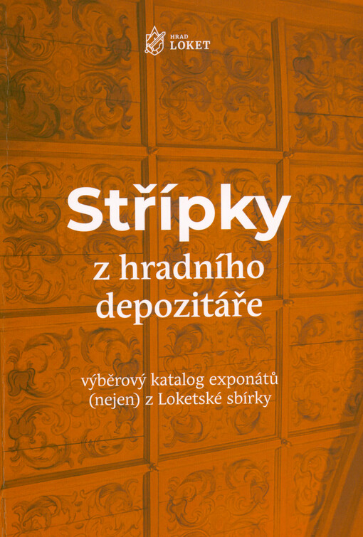 Střípky z hradního depozitáře : výběrový katalog exponátů (nejen) Loketské sbírky